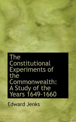 The Constitutional Experiments of the Commonwealth: a Study of the Years 1649-1660 - Edward Jenks - Bøker - BiblioLife - 9780554601786 - 20. august 2008