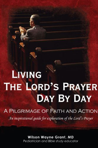 Cover for Wilson Grant · Living the Lord's Prayer Day by Day: a Pilgrimage of Faith and Action (Paperback Book) (2008)