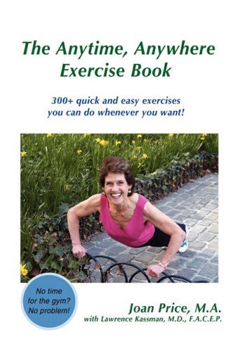 The Anytime, Anywhere Exercise Book: 300+ Quick and Easy Exercises You Can Do Whenever You Want! - Joan Price - Books - IUniverse, ASJA Press - 9780595514786 - August 11, 2008