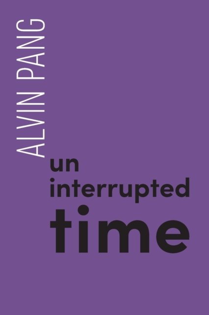 Cover for Alvin Pang · Uninterrupted Time (Paperback Book) (2019)