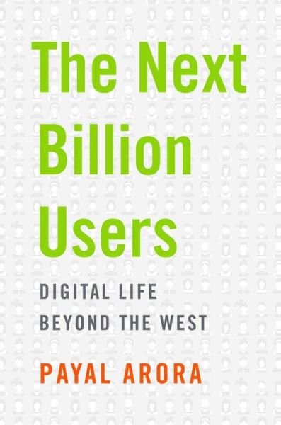 Cover for Payal Arora · The Next Billion Users: Digital Life Beyond the West (Hardcover Book) (2019)