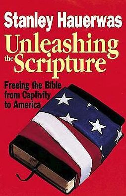 Cover for Stanley Hauerwas · Unleashing the Scripture: Freeing the Bible from Captivity to America (Paperback Book) [1st edition] (1993)