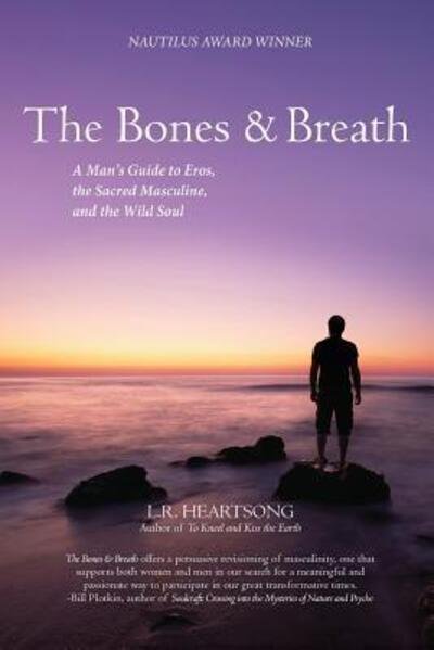 Cover for L R Heartsong · The Bones and Breath: A Man's Guide to Eros, the Sacred Masculine, and the Wild Soul (Pocketbok) [2nd edition] (2018)