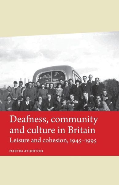 Cover for Martin Atherton · Deafness, Community and Culture in Britain: Leisure and Cohesion, 1945–95 - Disability History (Paperback Book) (2016)