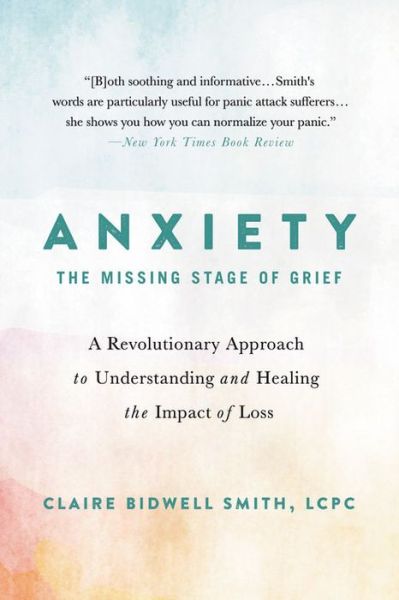 Cover for Claire Bidwell Smith · Anxiety: The Missing Stage of Grief: A Revolutionary Approach to Understanding and Healing the Impact of Loss (Paperback Book) (2021)