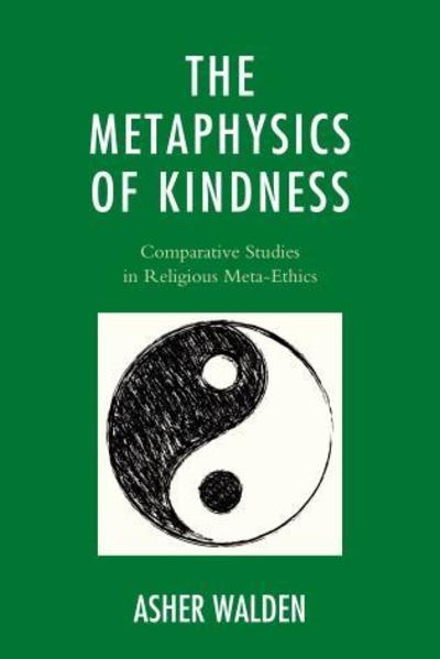 Cover for Asher Walden · The Metaphysics of Kindness: Comparative Studies in Religious Meta-Ethics - Studies in Comparative Philosophy and Religion (Hardcover Book) (2015)