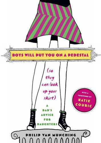 Cover for Philip Van Munching · Boys Will Put You on a Pedestal (So They Can Look Up Your Skirt): a Dad's Advice for Daughters (Paperback Book) [First Simon &amp; Shuster Paprback Editon edition] (2005)