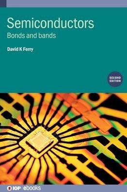 Cover for Ferry, David K (School of Electrical, Computer, and Energy Engineering, Arizona State University, USA) · Semiconductors (Second Edition): Bonds and bands - IOP ebooks (Hardcover Book) [2 Revised edition] (2019)
