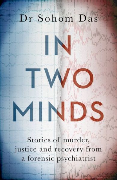 Cover for Dr Sohom Das · In Two Minds: Shocking true stories of murder, justice and recovery from a forensic psychiatrist (Hardcover Book) (2022)