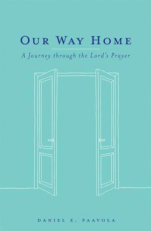 Our Way Home A Journey Through the Lord's Prayer - Daniel Paavola - Books - Concordia Publishing - 9780758654786 - April 1, 2020