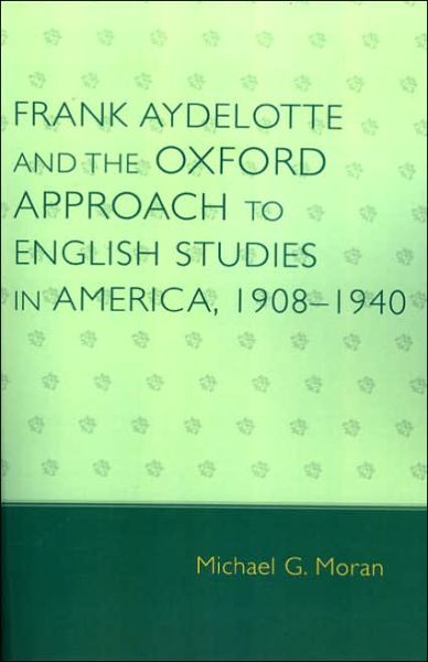 Cover for Michael G. Moran · Frank Aydelotte and the Oxford Approach to English Studies in America: 1908D1940 (Paperback Book) (2006)