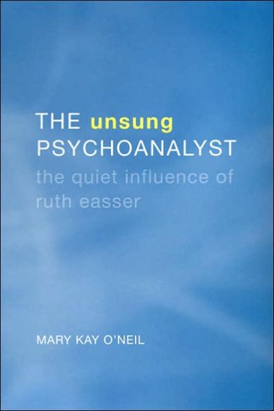 Cover for Mary Kay O'Neil · The Unsung Psychoanalyst: The Quiet Influence of Ruth Easser (Hardcover Book) (2004)