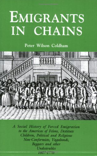 Emigrants in Chains. a Social History of the Forced Emigration to the Americas of Felons, Destitute Children, Political and Religious Non-conformists, - Peter Wilson Coldham - Bøker - Genealogical Publishing Company - 9780806317786 - 23. oktober 2011