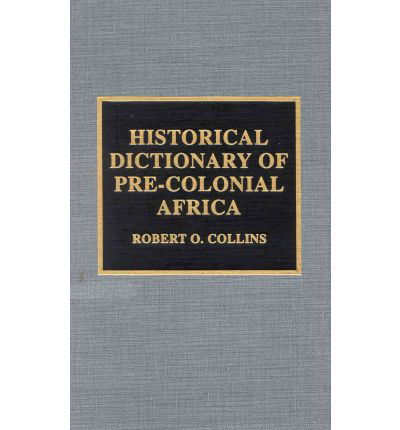 Historical Dictionary of Pre-Colonial Africa - Historical Dictionaries of Ancient Civilizations and Historical Eras - Robert O. Collins - Books - Scarecrow Press - 9780810839786 - July 17, 2001