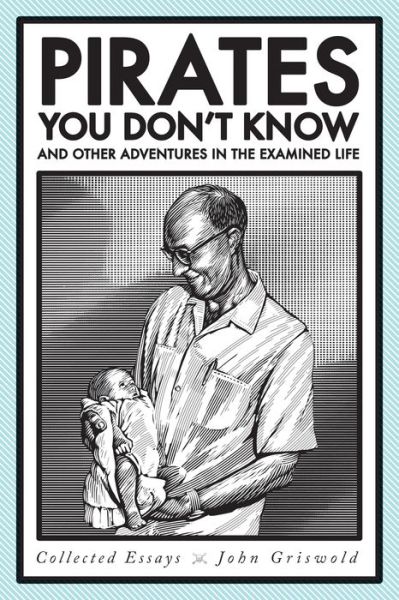 Cover for John Griswold · Pirates You Don't Know, and Other Adventures in the Examined Life: Collected Essays (Paperback Book) (2014)