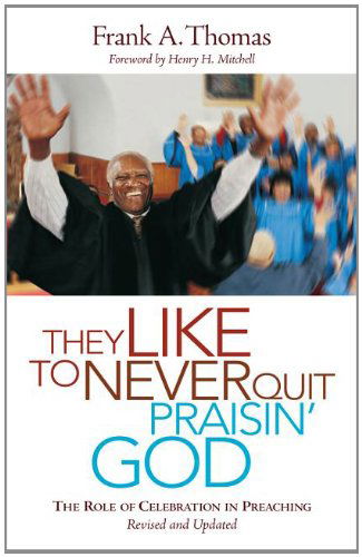 Cover for Frank A. Thomas · They Like to Never Quit Praisin' God: the Role of Celebration in Preaching (Paperback Book) (2013)