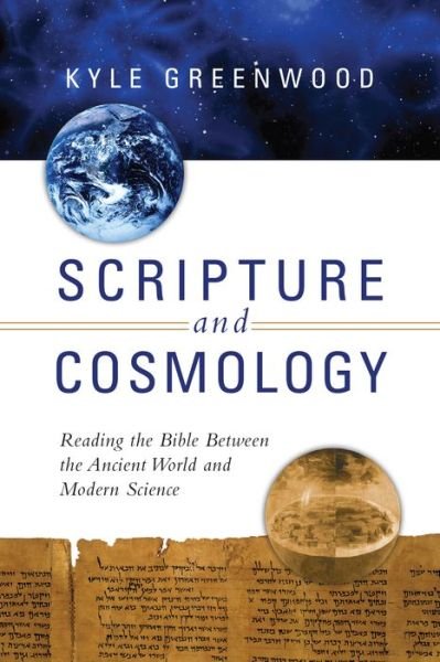 Cover for Kyle Greenwood · Scripture and Cosmology – Reading the Bible Between the Ancient World and Modern Science (Paperback Bog) (2015)