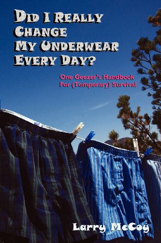 Cover for Larry Mccoy · Did I Really Change My Underwear Every Day, One Geezer's Handbook for (Temporary) Survival (Paperback Book) (2011)