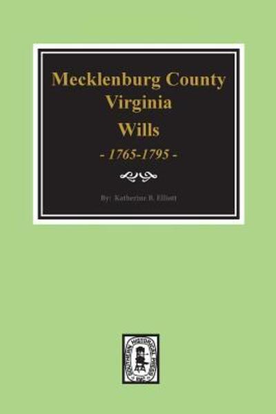 Early Wills of Mecklenburg County, VA, 1765-1799 - Katherine B. Elliott - Kirjat - Southern Historical Pr - 9780893083786 - maanantai 20. marraskuuta 2017