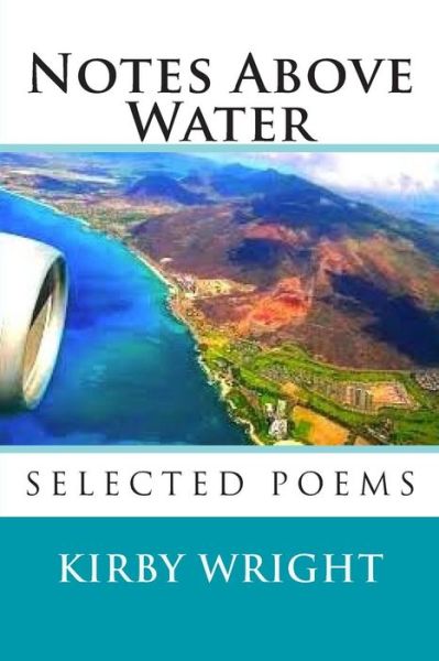 Notes Above Water: Selected Poems - Kirby Wright - Books - Lemon Shark Press - 9780974106786 - January 23, 2014