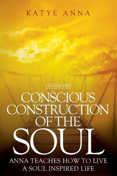 Cover for Katye Anna · Conscious Construction of the Soul: Anna Teaches How to Live a Soul Inspired Life (Volume 1) (Paperback Book) (2014)