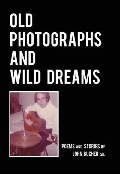 Cover for John K Bucher · Old Photographs and Wild Dreams (Hardcover Book) (2019)