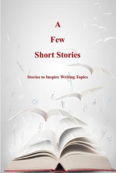 Cover for Terrie Sizemore · A Few Short Stories: Short Stories to Inspire Writing Topics (Paperback Book) (2017)