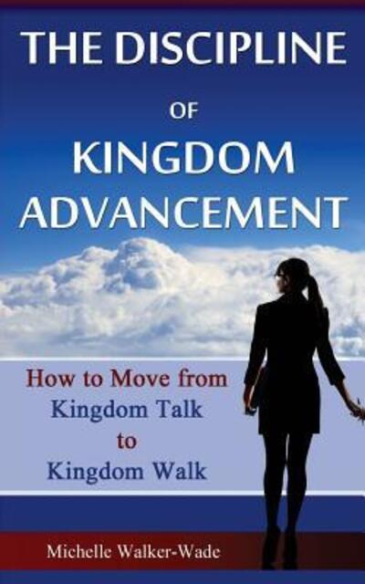 Cover for Michelle Walker-Wade · The Discipline of Kingdom Advancement : How to Move from Kingdom Talk to Kingdom Walk (Paperback Book) (2017)