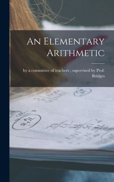 Cover for By a Committee of Teachers Supervised · An Elementary Arithmetic [microform] (Gebundenes Buch) (2021)