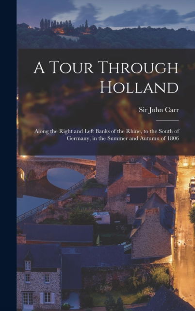 Cover for Sir John Carr · A Tour Through Holland (Hardcover Book) (2021)