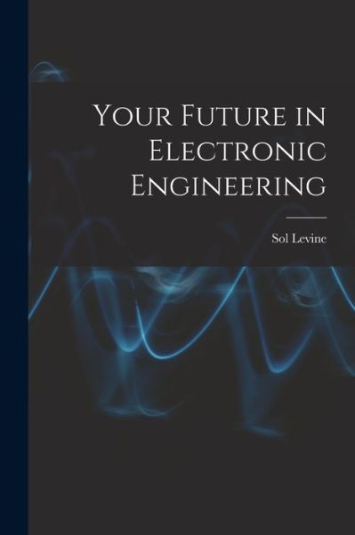 Cover for Sol 1914- Levine · Your Future in Electronic Engineering (Paperback Book) (2021)