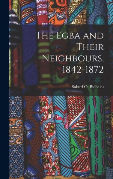 Cover for Saburi O (Saburi Oladeni) Biobaku · The Egba and Their Neighbours, 1842-1872 (Hardcover Book) (2021)