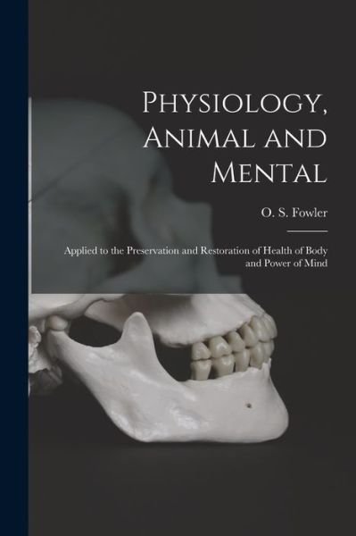 Cover for O S (Orson Squire) 1809-1887 Fowler · Physiology, Animal and Mental: Applied to the Preservation and Restoration of Health of Body and Power of Mind (Paperback Book) (2021)