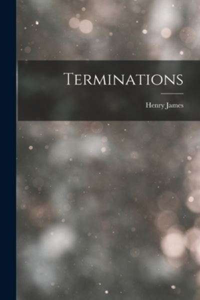 Terminations - Henry James - Books - Creative Media Partners, LLC - 9781015826786 - October 27, 2022