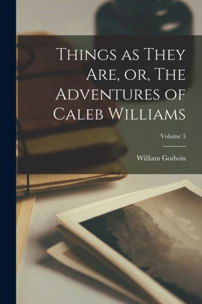 Cover for William Godwin · Things As They Are, or, the Adventures of Caleb Williams; Volume 3 (Bok) (2022)
