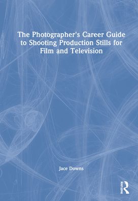 Cover for Jace Downs · The Photographer's Career Guide to Shooting Production Stills for Film and Television (Hardcover Book) (2022)