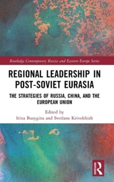 Regional Leadership in Post-Soviet Eurasia: The Strategies of Russia, China, and the European Union - Routledge Contemporary Russia and Eastern Europe Series -  - Books - Taylor & Francis Ltd - 9781032317786 - May 22, 2023