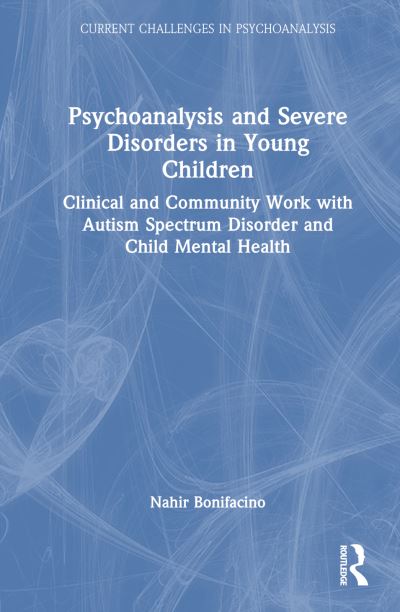 Cover for Nahir Bonifacino · Psychoanalysis and Severe Disorders in Young Children: Clinical and Community Work with Autism Spectrum Disorder and Child Mental Health - The International Psychoanalytical Association Current Challenges in Psychoanalysis (Paperback Book) (2024)