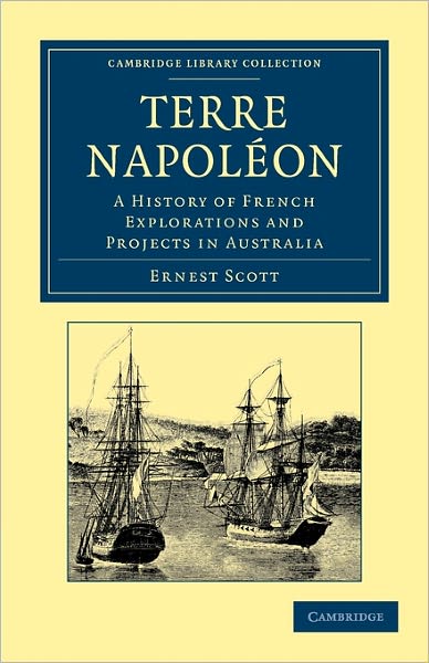 Cover for Ernest Scott · Terre Napoleon: A History of French Explorations and Projects in Australia - Cambridge Library Collection - History of Oceania (Paperback Book) (2011)