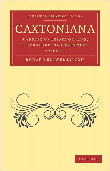 Cover for Edward Bulwer Lytton · Caxtoniana: A Series of Essays on Life, Literature, and Manners - Cambridge Library Collection - Literary  Studies (Paperback Book) (2011)