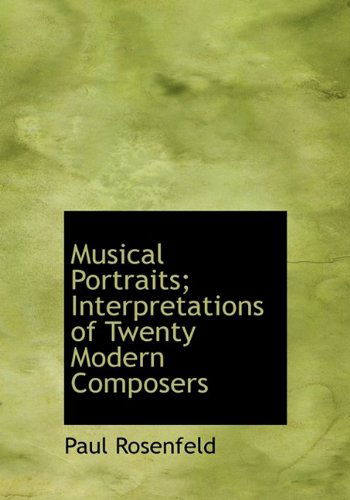 Cover for Paul Rosenfeld · Musical Portraits; Interpretations of Twenty Modern Composers (Hardcover Book) (2009)