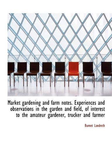 Cover for Burnet Landreth · Market Gardening and Farm Notes. Experiences and Observations in the Garden and Field, of Interest T (Hardcover Book) (2009)