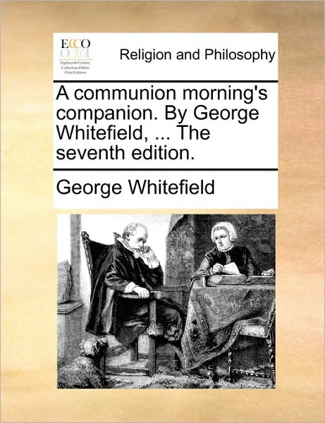 Cover for George Whitefield · A Communion Morning's Companion. by George Whitefield, ... the Seventh Edition. (Paperback Book) (2010)