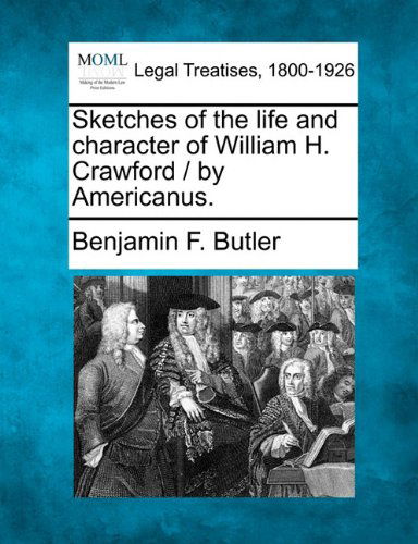 Sketches of the Life and Character of William H. Crawford / by Americanus. - Benjamin F. Butler - Bøger - Gale, Making of Modern Law - 9781240006786 - 17. december 2010