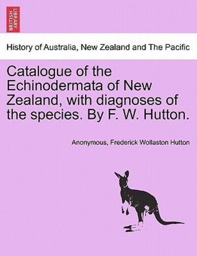 Cover for Anonymous · Catalogue of the Echinodermata of New Zealand, with Diagnoses of the Species. by F. W. Hutton. (Paperback Book) (2011)