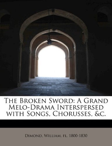 Cover for Fl. 1800-1830 Dimond William · The Broken Sword: a Grand Melo-drama Interspersed with Songs, Chorusses, &amp;c. (Paperback Book) (2011)