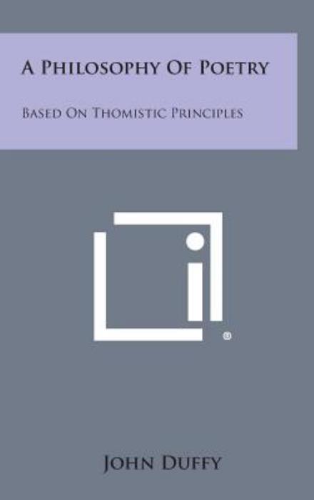 A Philosophy of Poetry: Based on Thomistic Principles - John Duffy - Livres - Literary Licensing, LLC - 9781258830786 - 27 octobre 2013