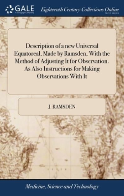 Cover for J Ramsden · Description of a new Universal Equatoreal, Made by Ramsden, With the Method of Adjusting It for Observation. As Also Instructions for Making Observations With It (Hardcover Book) (2018)