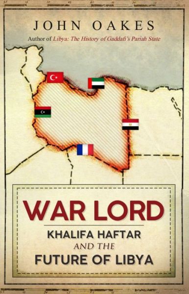 Cover for John Oakes · War Lord: Khalifa Haftar and the Future of Libya (Hardcover Book) (2021)