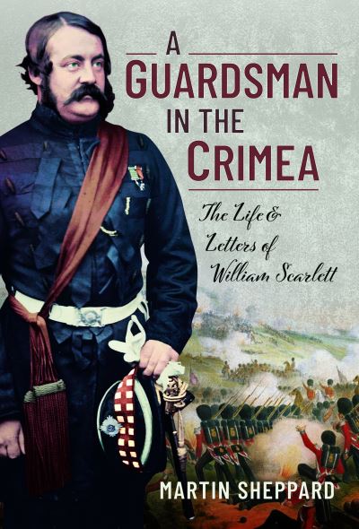 Cover for Martin Sheppard · A Guardsman in the Crimea: The Life and Letters of William Scarlett (Hardcover Book) (2023)